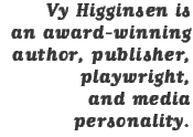Vy Higginsen is an award-winning author, publisher, playwright, and media personality.